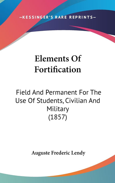 Elements Of Fortification: Field And Permanent For The Use Of Students, Civilian And Military (1857)