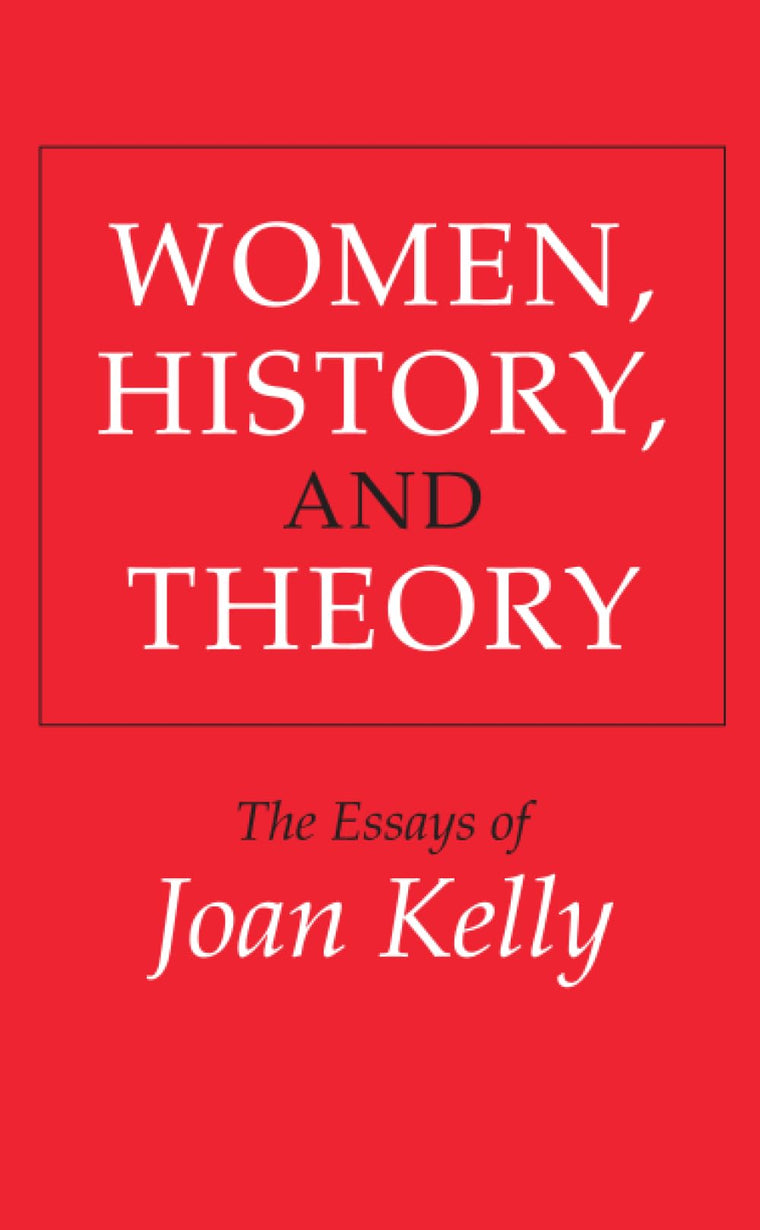 Women, History, and Theory: The Essays of Joan Kelly (Women in Culture and Society)