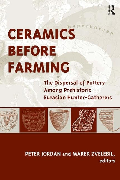Ceramics Before Farming: The Dispersal of Pottery Among Prehistoric Eurasian Hunter-Gatherers (UCL Institute of Archaeology Publications)