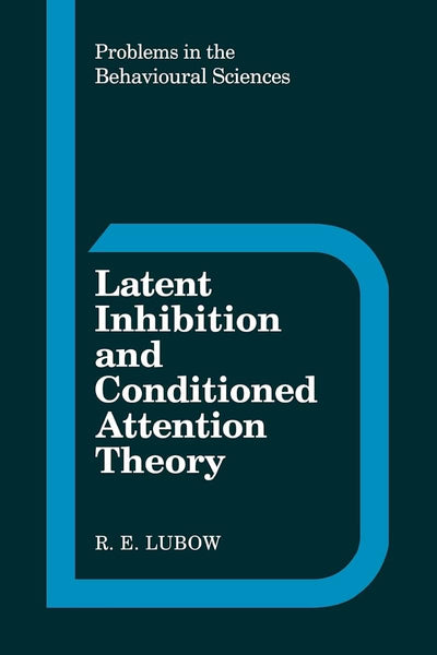 Latent Inhibition and Conditioned Attention Theory (Problems in the Behavioural Sciences, Series Number 9)