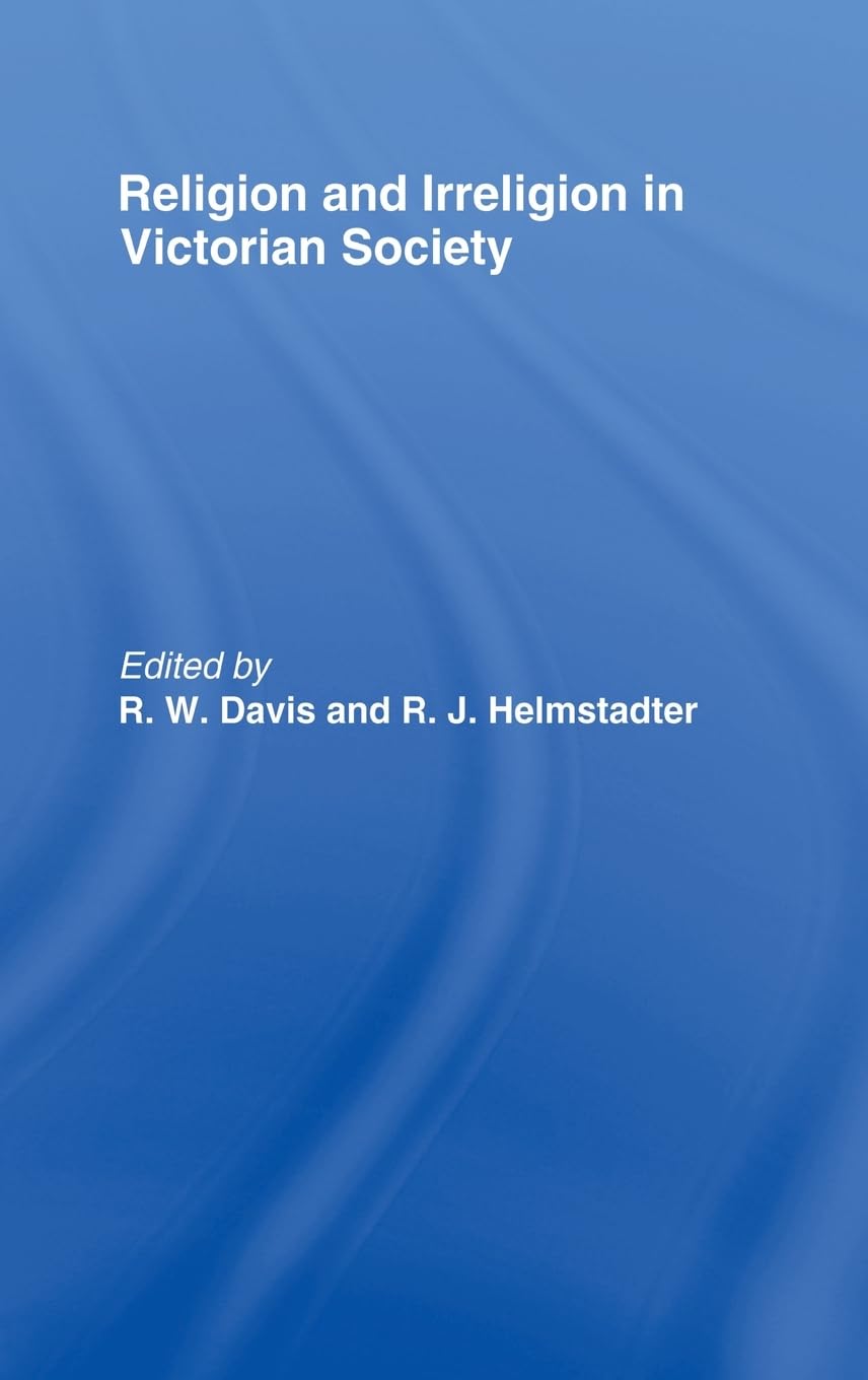 Religion and Irreligion in Victorian Society: Essays in Honor of R.K. Webb