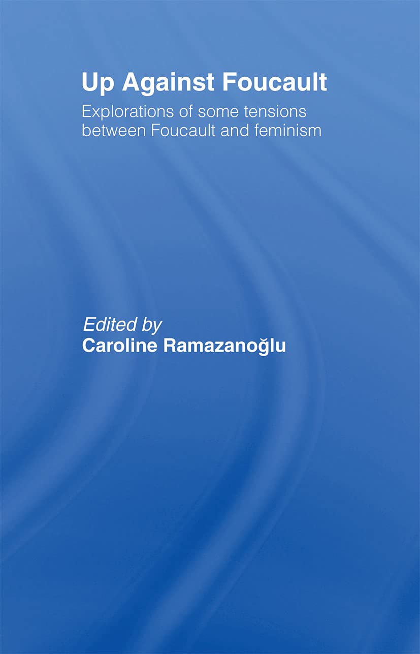 Up Against Foucault: Explorations of Some Tensions Between Foucault and Feminism