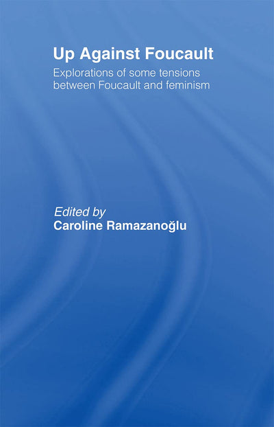 Up Against Foucault: Explorations of Some Tensions Between Foucault and Feminism