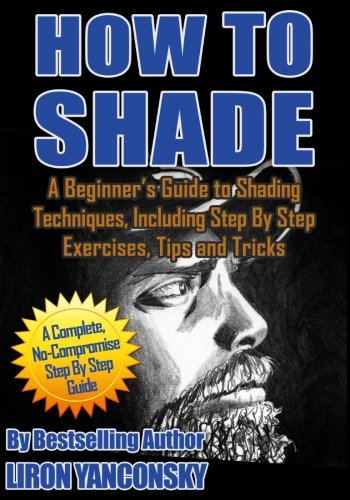 How to Shade: A Beginners Guide to Shading Techniques, Including Step By Step Exercises, Tips & Tricks