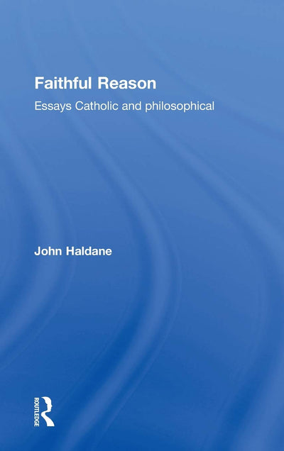Faithful Reason: Essays Catholic and Philosophical
