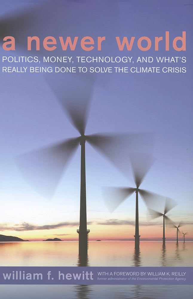 A Newer World: Politics, Money, Technology, and What's Really Being Done to Solve the Climate Crisis