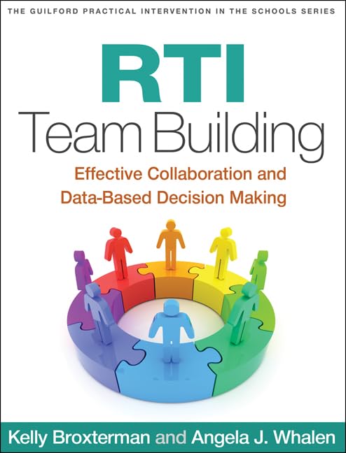 RTI Team Building: Effective Collaboration and Data-Based Decision Making (The Guilford Practical Intervention in the Schools Series)
