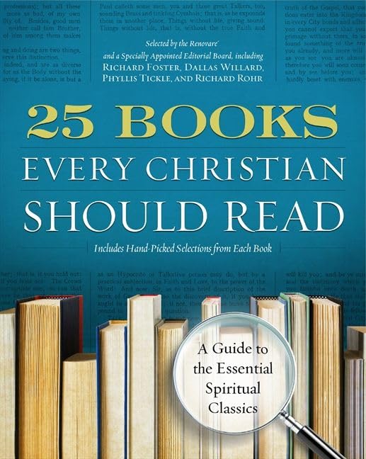 25 Books Every Christian Should Read: A Guide to the Essential Spiritual Classics (A Renovare Resource)