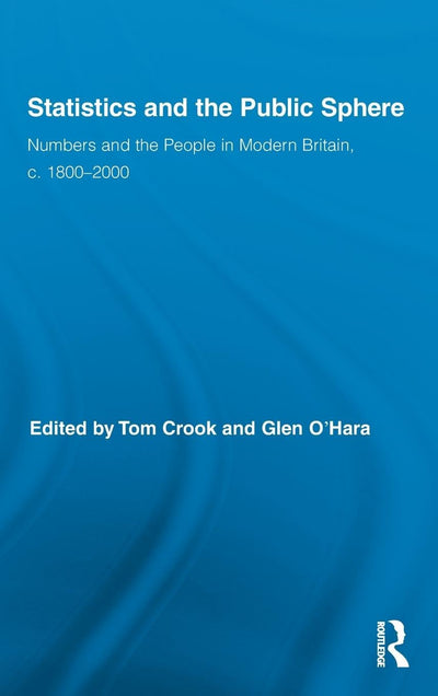 Statistics and the Public Sphere: Numbers and the People in Modern Britain, c. 1800-2000 (Routledge Studies in Modern British History)