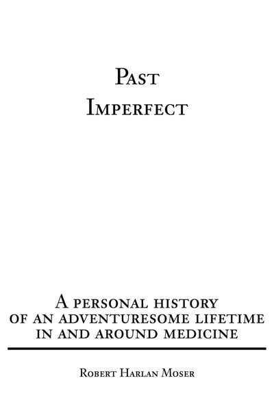 Past Imperfect: A personal history of an adventuresome lifetime in and around medicine