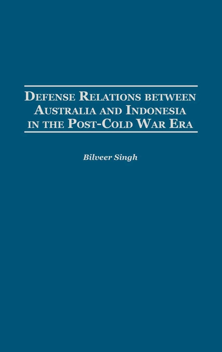 Defense Relations between Australia and Indonesia in the Post-Cold War Era: (Contributions in Military Studies)