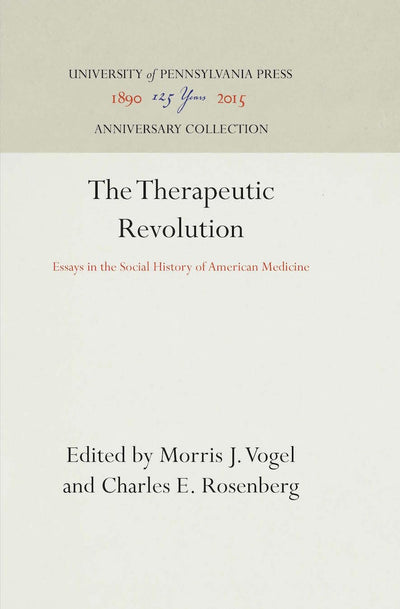 The Therapeutic Revolution: Essays in the Social History of American Medicine (Anniversary Collection)