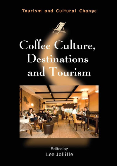 Coffee Culture, Destinations and Tourism (Tourism and Cultural Change, 24)