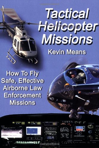 Tactical Helicopter Missions: How to Fly Safe, Effective Airborne Law Enforcement Missions