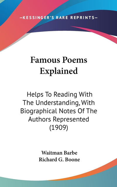 Famous Poems Explained: Helps To Reading With The Understanding, With Biographical Notes Of The Authors Represented (1909)
