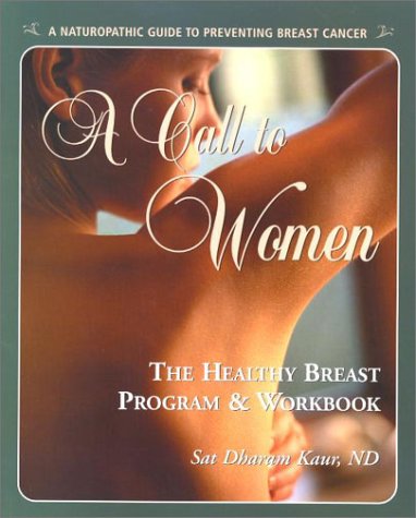 A Call to Women: The Healthy Breast Program & Workbook : Naturopathic Prevention of Breast Cancer