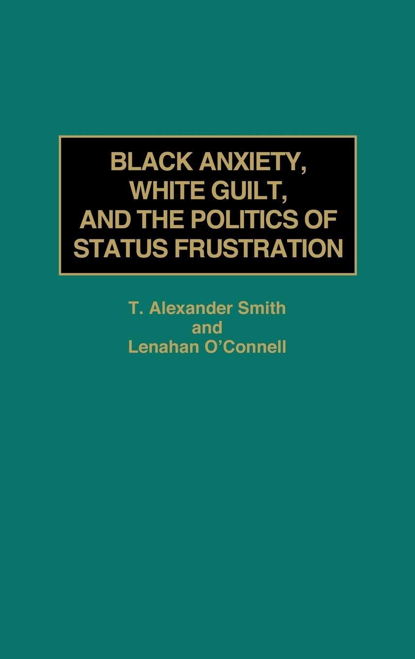 Black Anxiety, White Guilt, and the Politics of Status Frustration:
