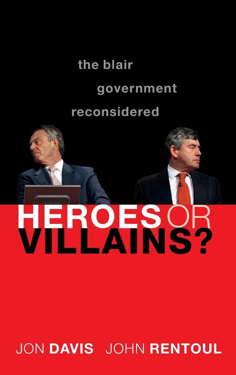 Heroes or Villains?: The Blair Government Reconsidered