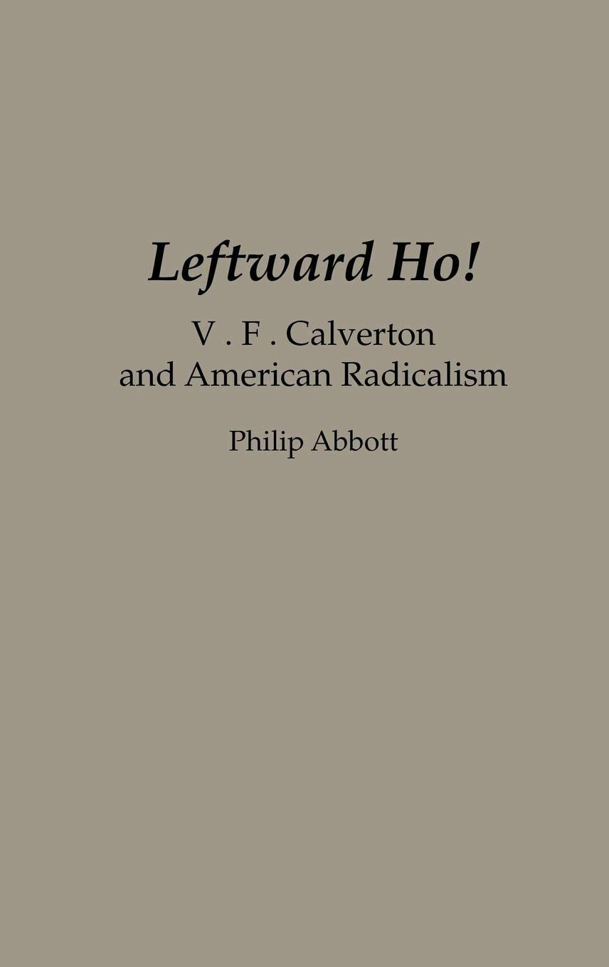 Leftward Ho!: V. F. Calverton and American Radicalism (Contributions in Political Science)