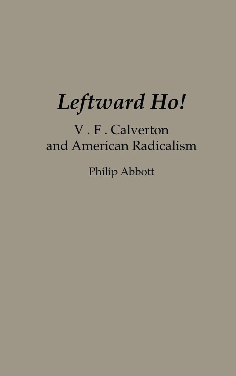 Leftward Ho!: V. F. Calverton and American Radicalism (Contributions in Political Science)