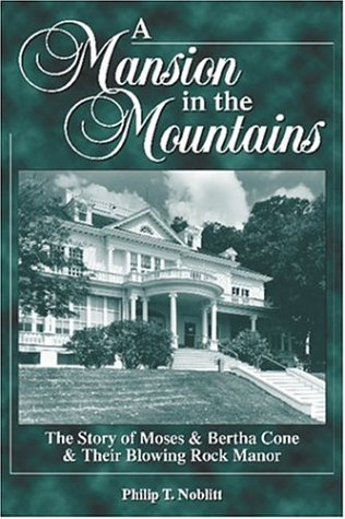 A Mansion in the Mountains: The Story of Moses and Bertha Cone and Their Blowing Rock Manor