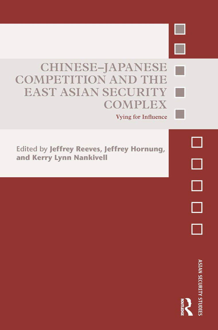 Chinese-Japanese Competition and the East Asian Security Complex: Vying for Influence (Asian Security Studies)
