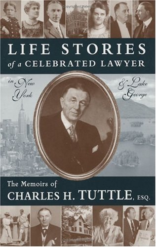 Life Stories of a Celebrated Lawyer in New York and Lake George: The Memoirs of Charles H. Tuttle, Esq.
