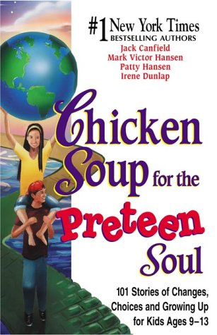 Chicken Soup for the Preteen Soul: 101 Stories of Changes, Choices and Growing Up for Kids Ages 9-13 (Chicken Soup for the Soul)