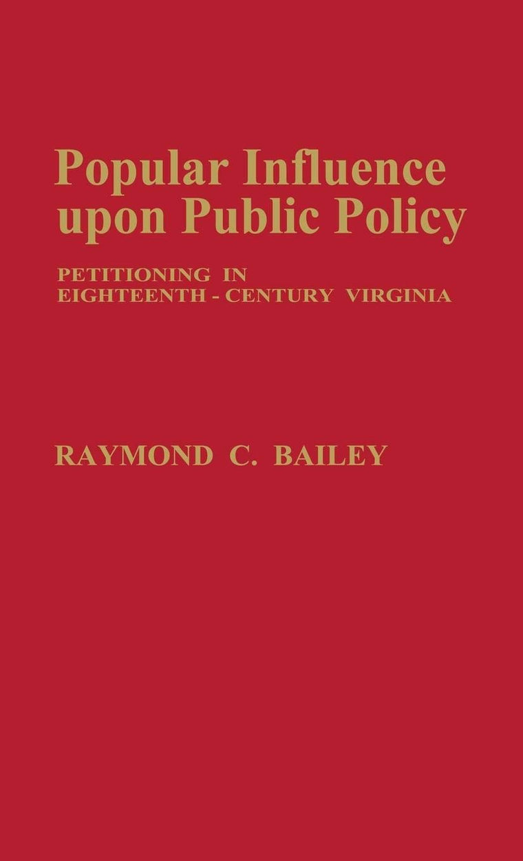 Popular Influence Upon Public Policy: Petitioning in Eighteenth-Century Virginia (Contributions in Legal Studies)