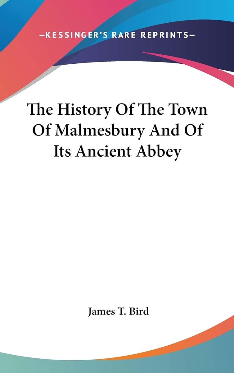 The History Of The Town Of Malmesbury And Of Its Ancient Abbey