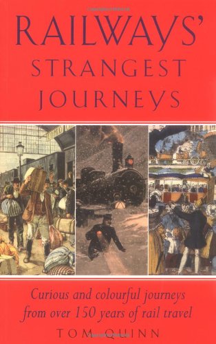 Railways' Strangest Journeys: Curious and colourful journeys from over 150 years of rail travel