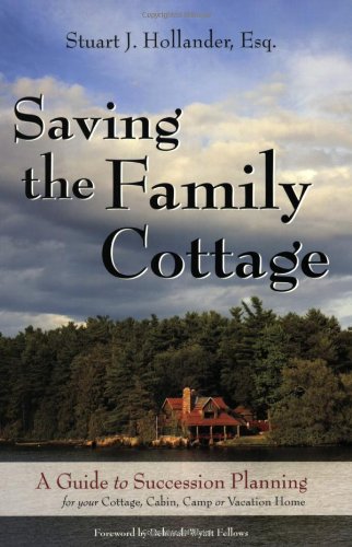 Saving the Family Cottage: A Guide to Succession Planning for your Cottage, Cabin, Camp or Vacation Home