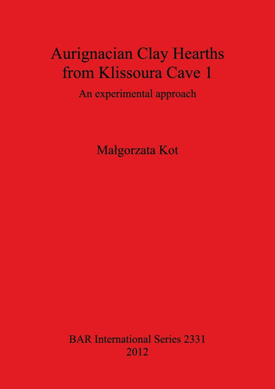 Aurignacian Clay Hearths from Klissoura Cave 1 An Experimental Approach (BAR International)