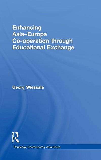 Enhancing Asia-Europe Co-operation through Educational Exchange (Routledge Contemporary Asia Series)