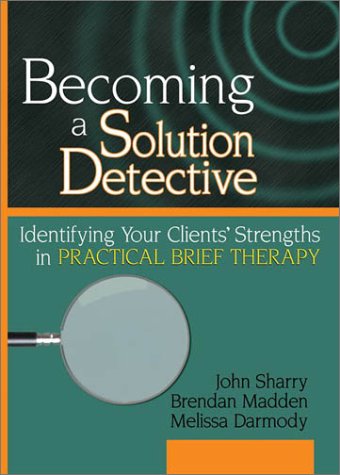 Becoming a Solution Detective: A Strengths-Based Guide to Brief Therapy (Haworth Marriage and the Family)