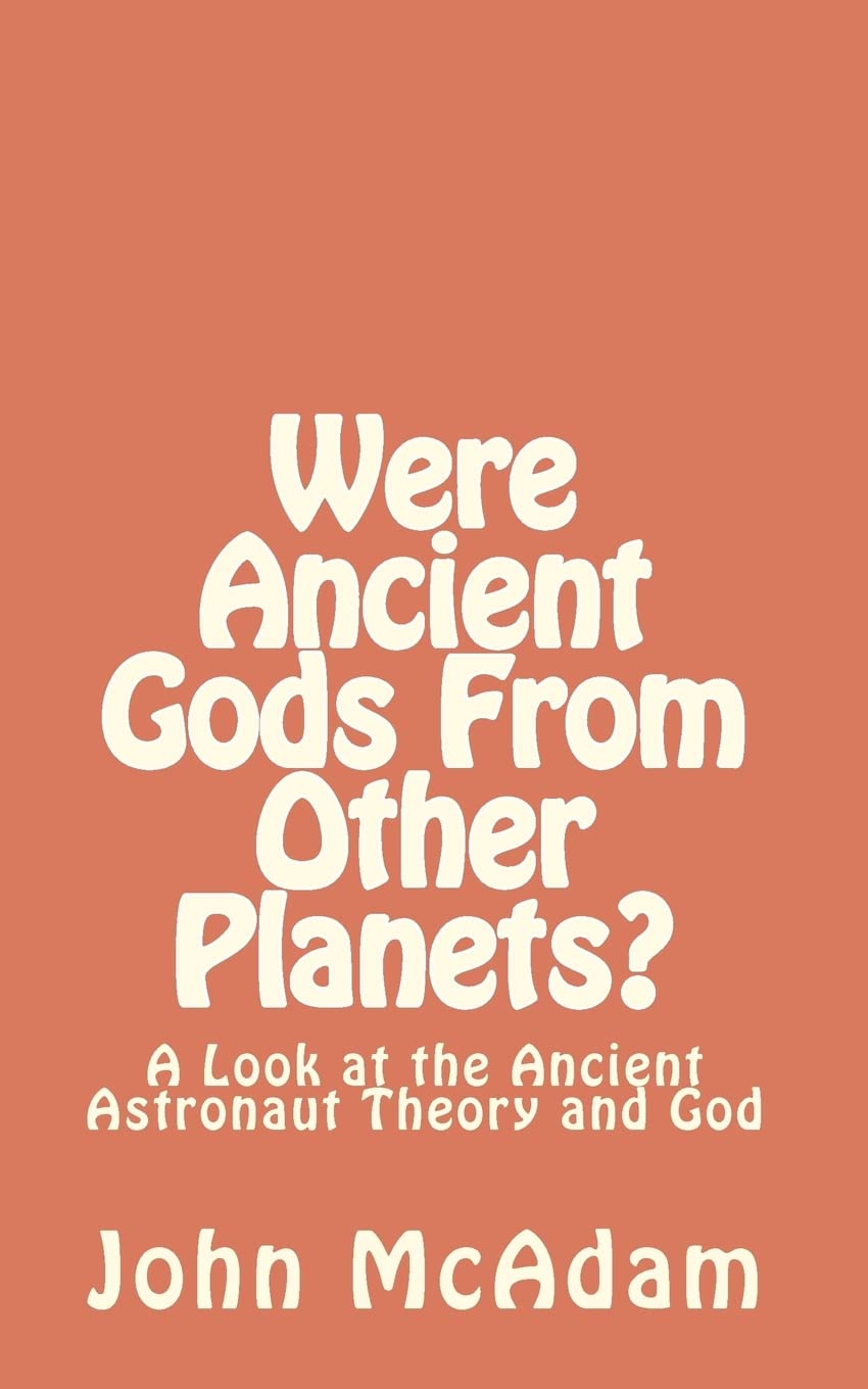 Were Ancient Gods From Other Planets?: My thoughts on the Ancient Astronaut Theory and God