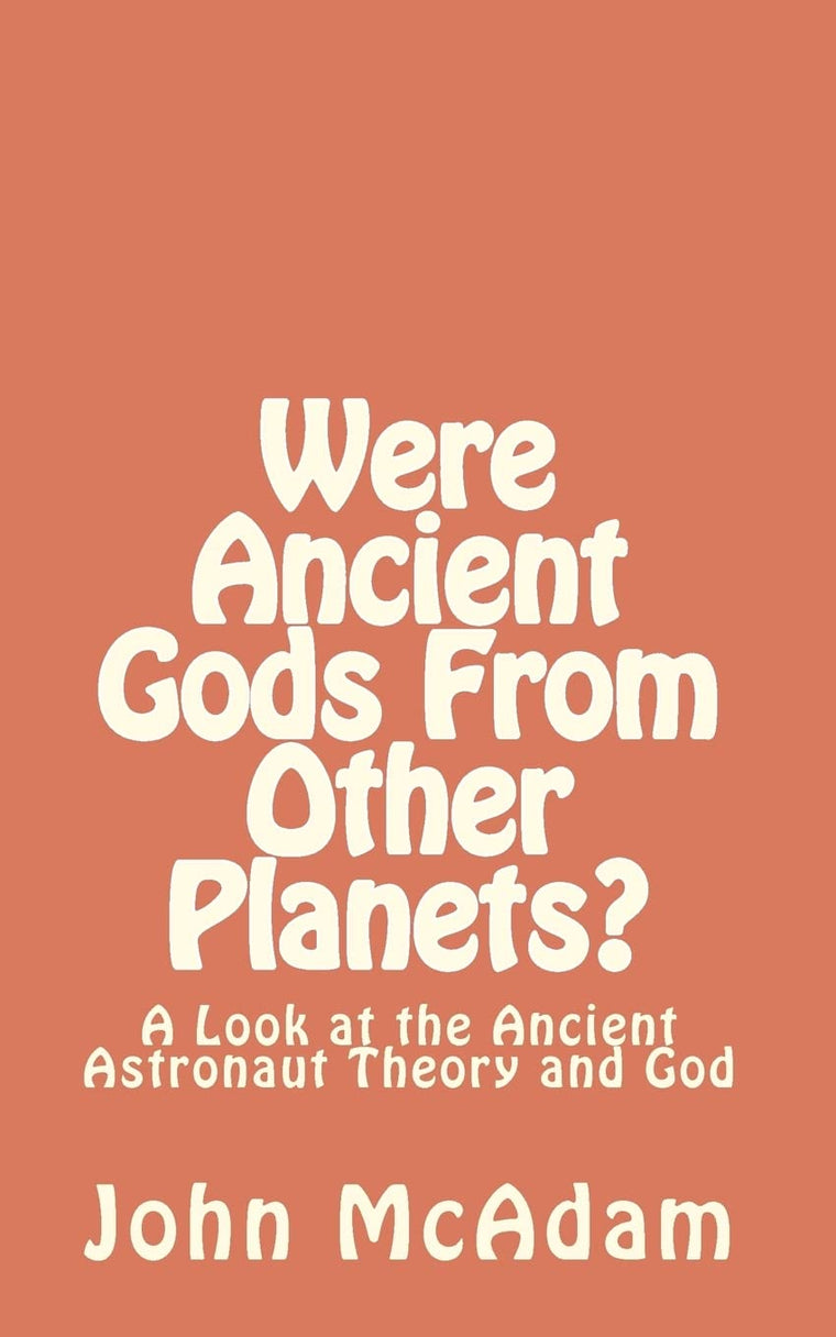 Were Ancient Gods From Other Planets?: My thoughts on the Ancient Astronaut Theory and God