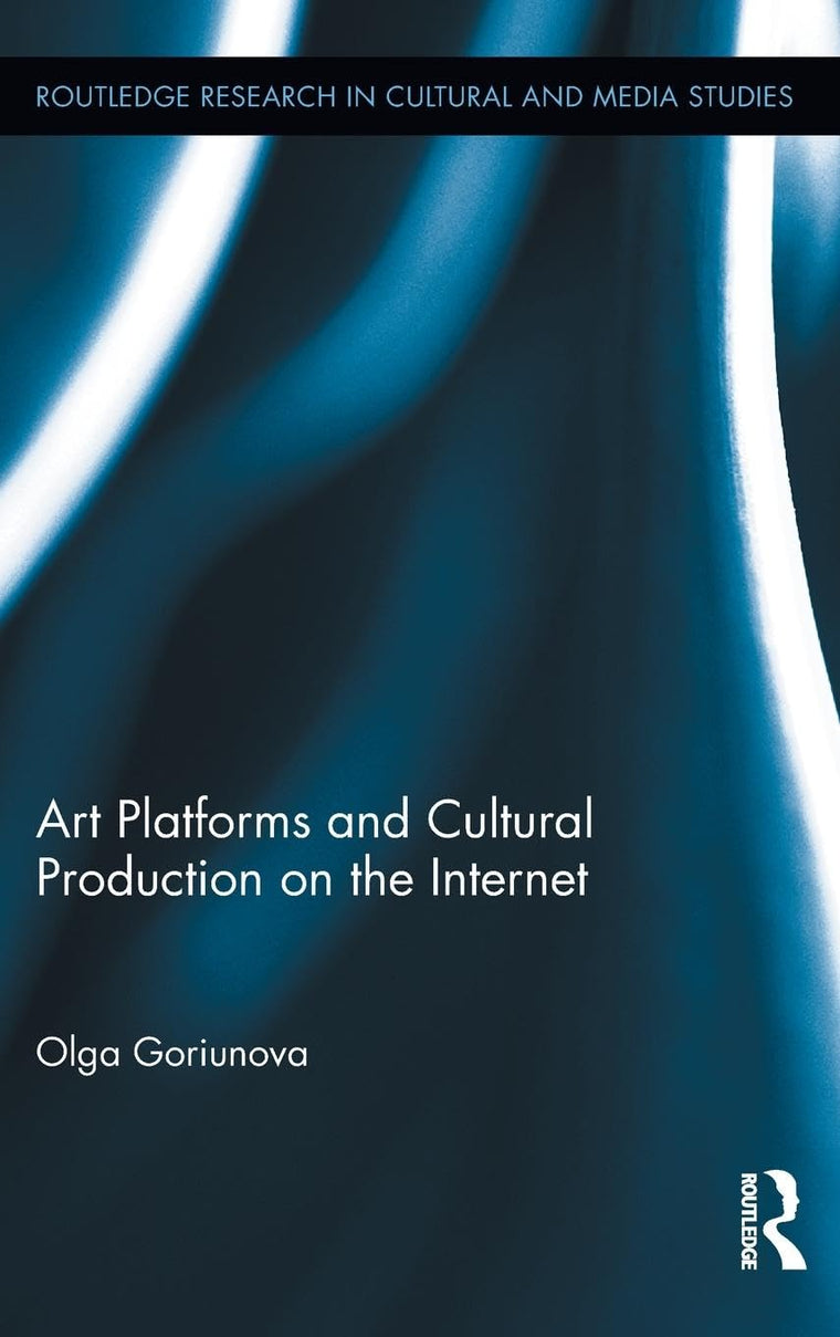 Art Platforms and Cultural Production on the Internet (Routledge Research in Cultural and Media Studies)