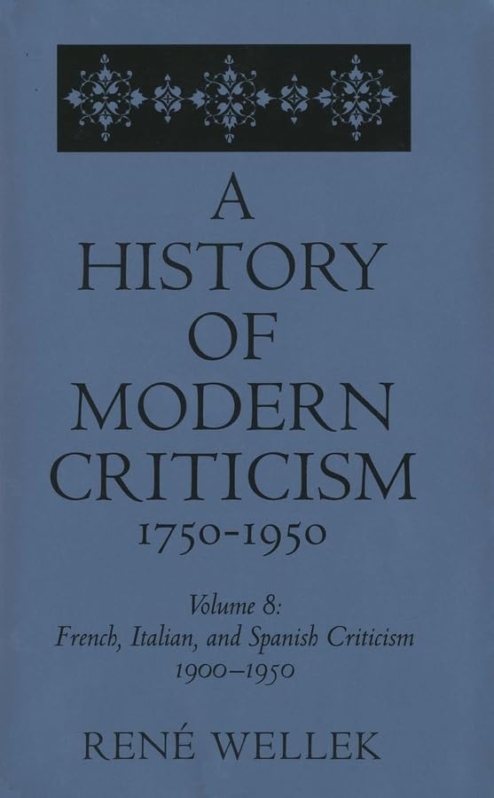French, Italian, and Spanish Criticism, 1900-1950: Volume 8 (A History of Modern Criticism, 1750-1950)