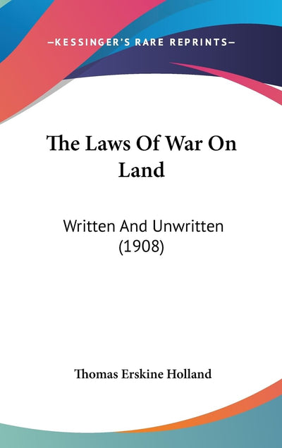The Laws Of War On Land: Written And Unwritten (1908)