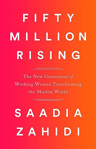 Fifty Million Rising: The New Generation of Working Women Transforming the Muslim World