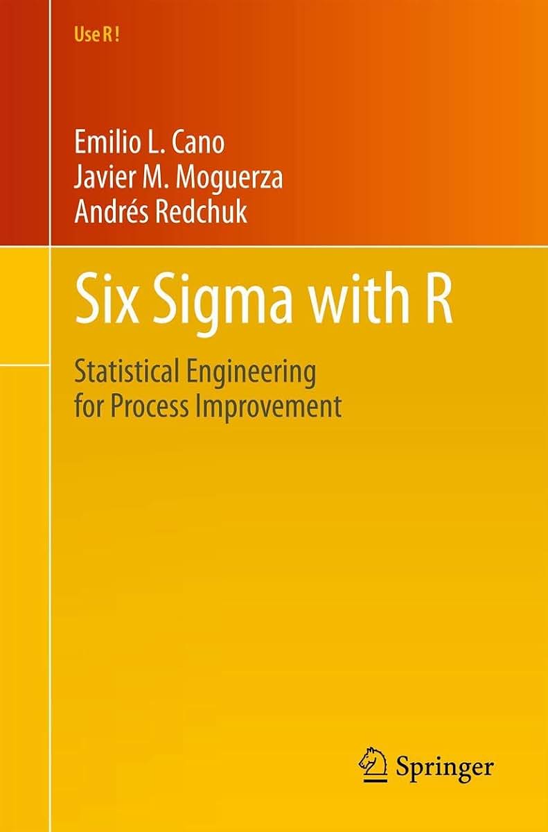 Six Sigma with R: Statistical Engineering for Process Improvement (Use R!, 36)