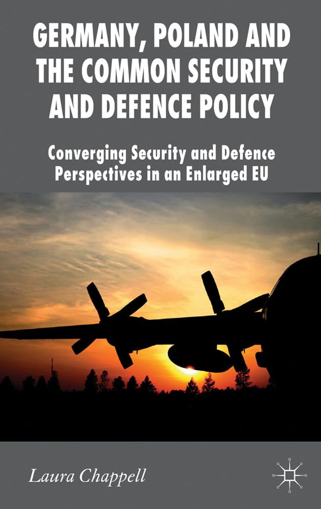 Germany, Poland and the Common Security and Defence Policy: Converging Security and Defence Perspectives in an Enlarged EU (New Perspectives in German Political Studies)