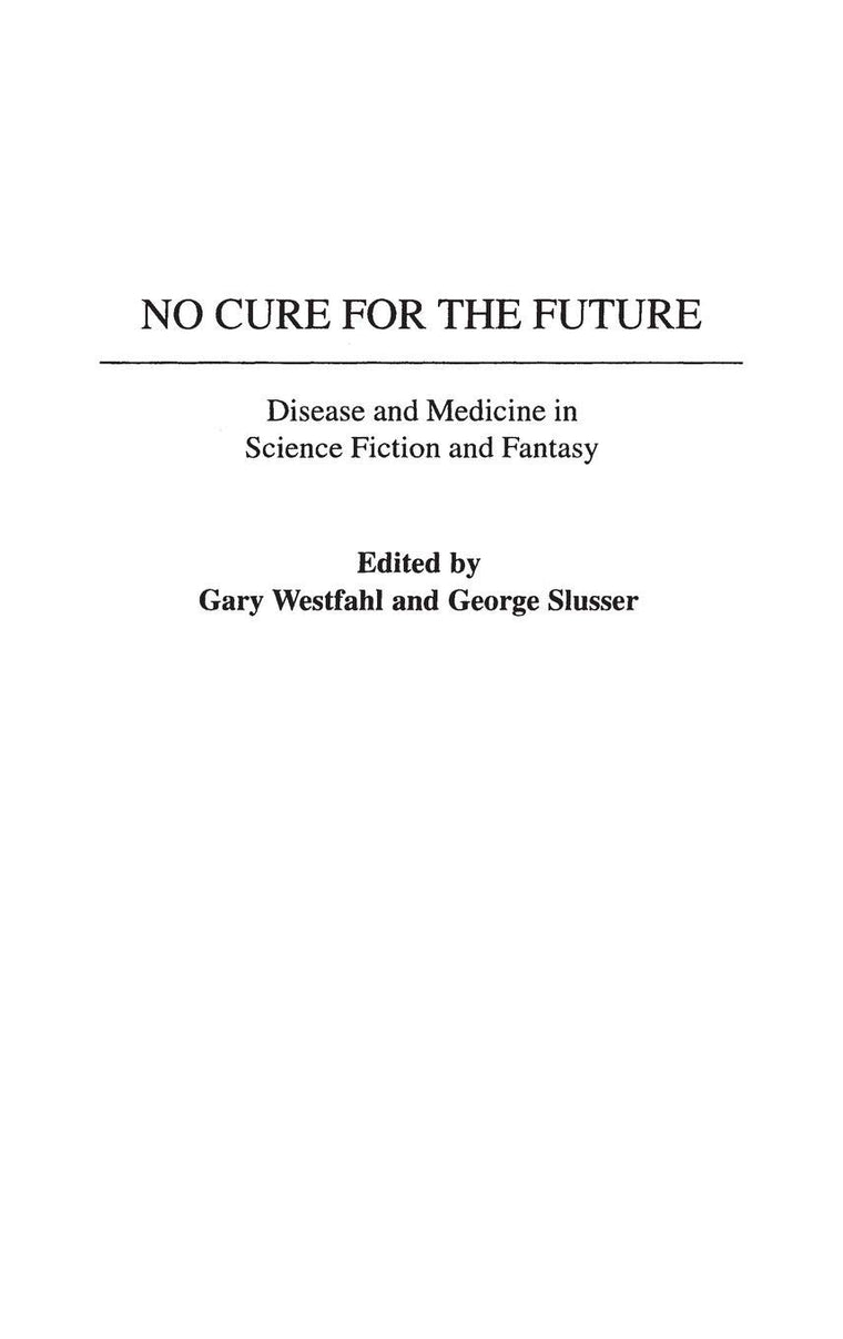 No Cure for the Future: Disease and Medicine in Science Fiction and Fantasy (Contributions to the Study of Science Fiction and Fantasy)