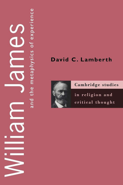William James and the Metaphysics of Experience (Cambridge Studies in Religion and Critical Thought, Series Number 5)