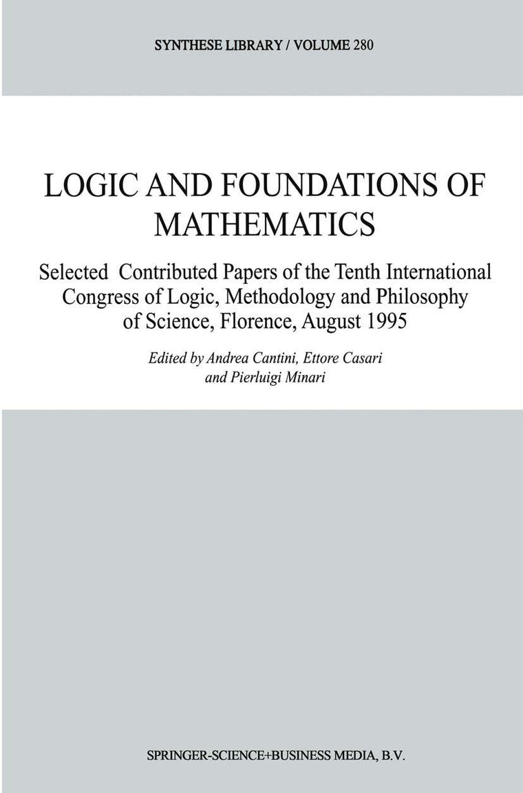 Logic and Foundations of Mathematics: Selected Contributed Papers of the Tenth International Congress of Logic, Methodology and Philosophy of Science, Florence, August 1995 (Synthese Library, 280)