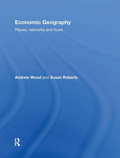 Economic Geography: Places, Networks and Flows