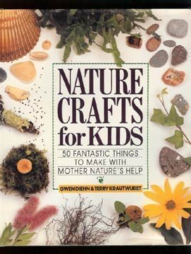 Nature Crafts for Kids: 50 Fantastic Things to Make With Mother Nature's Help