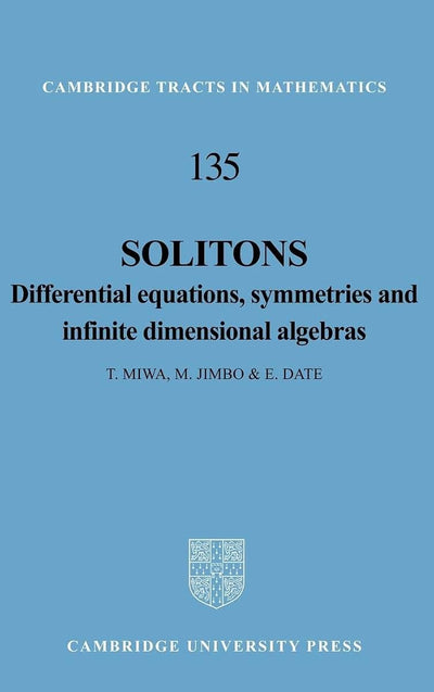 Solitons: Differential Equations, Symmetries and Infinite Dimensional Algebras (Cambridge Tracts in Mathematics, Series Number 135)