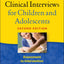 Clinical Interviews for Children and Adolescents, Second Edition: Assessment to Intervention (The Guilford Practical Intervention in the Schools Series)